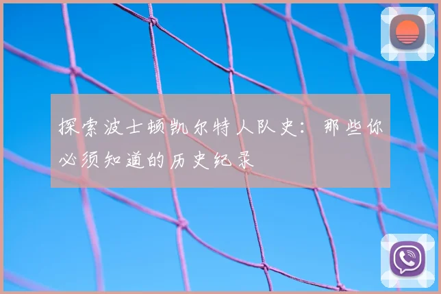 探索波士顿凯尔特人队史：那些你必须知道的历史纪录
