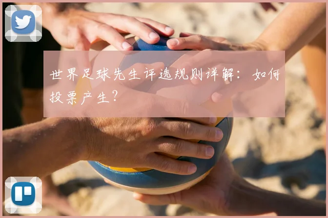 世界足球先生评选规则详解：如何投票产生？